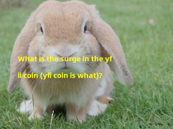 What is the surge in the yfii coin (yfi coin is what)?