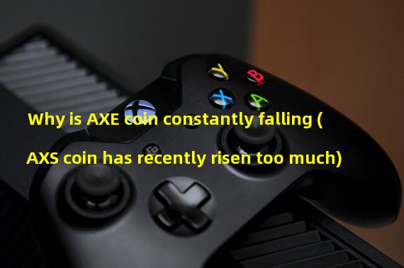 Why is AXE coin constantly falling (AXS coin has recently risen too much)