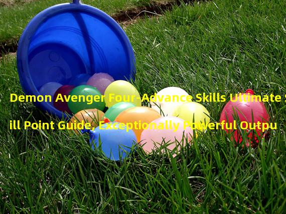Demon Avenger Four-Advance Skills Ultimate Skill Point Guide, Exceptionally Powerful Output, Mind-Blowing! (Analysis of Demon Avengers Four-Advanced Skills in MapleStory M, Invincible in Battle!)