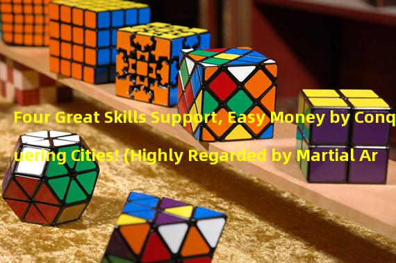 Four Great Skills Support, Easy Money by Conquering Cities! (Highly Regarded by Martial Arts Masters, Creating a Profitable Empire!)