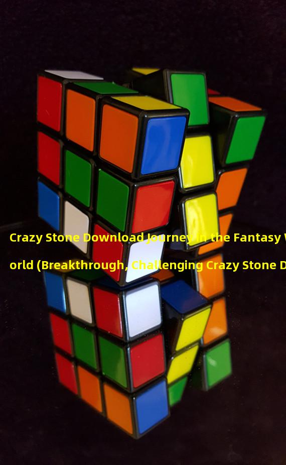 Crazy Stone Download Journey in the Fantasy World (Breakthrough, Challenging Crazy Stone Download Game)