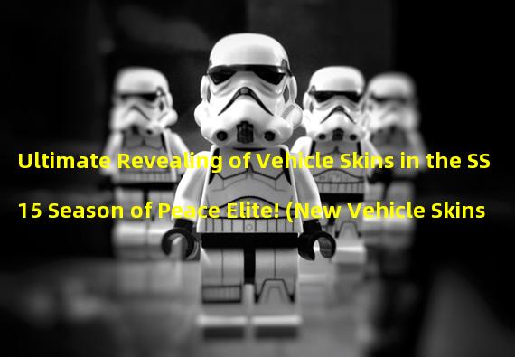 Ultimate Revealing of Vehicle Skins in the SS15 Season of Peace Elite! (New Vehicle Skins Show Off! Limited SS15 Season, Peace Elite Takes You on a Battlefield Adventure!)