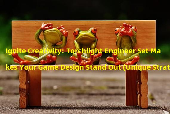 Ignite Creativity: Torchlight Engineer Set Makes Your Game Design Stand Out (Unique Strategy Display: Torchlight Engineer Set Gives You a Whole New Gaming Experience),