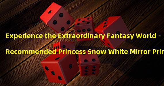 Experience the Extraordinary Fantasy World - Recommended Princess Snow White Mirror Princess Lineup for Bright Adventure (Incarnate Strategy Master, Command the Mirror Princess Lineup to Fight in the Bright Adventure Snow White Princess)
